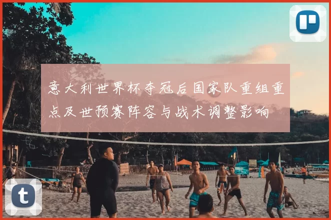 意大利世界杯夺冠后国家队重组重点及世预赛阵容与战术调整影响