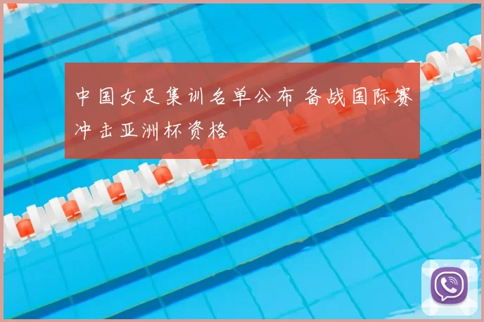 中国女足集训名单公布 备战国际赛冲击亚洲杯资格