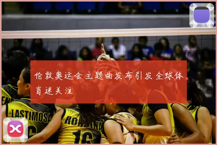 伦敦奥运会主题曲发布引发全球体育迷关注