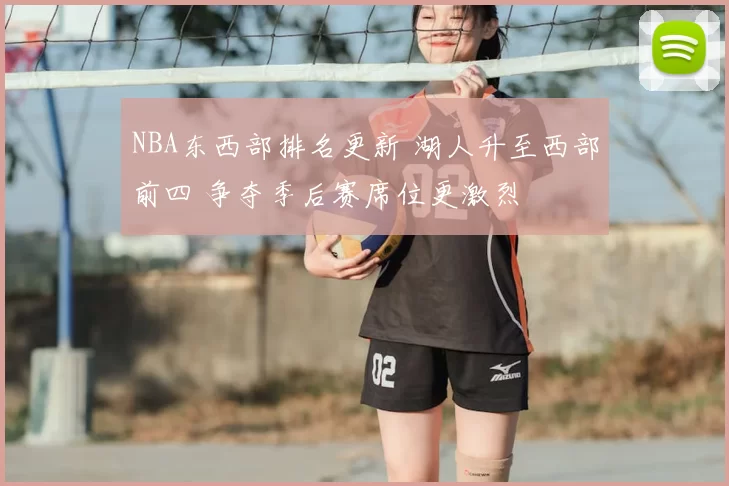 NBA东西部排名更新 湖人升至西部前四 争夺季后赛席位更激烈