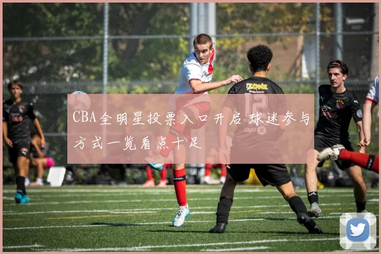 CBA全明星投票入口开启 球迷参与方式一览看点十足
