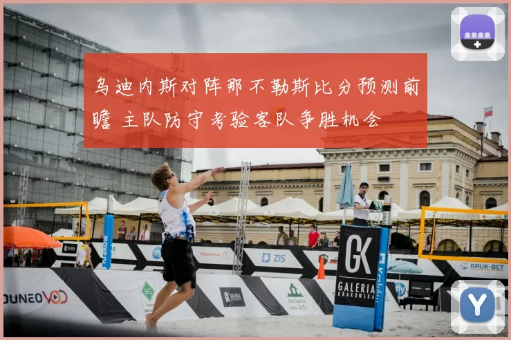 乌迪内斯对阵那不勒斯比分预测前瞻 主队防守考验客队争胜机会